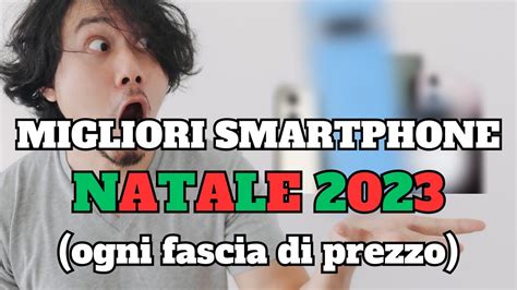 MIGLIORI Smartphone NATALE 2023 Ogni Fascia Di Prezzo YouTube