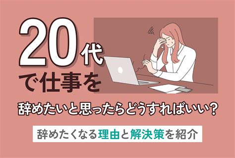 20代で仕事を辞めたいと思ったらどうすればいい？辞めたくなる理由と解決策を紹介 第二の就活