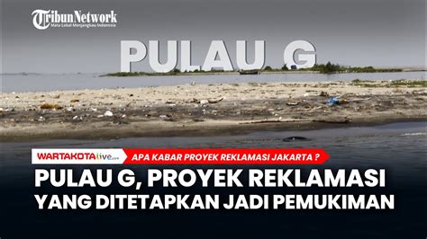 Apa Kabar Pulau G Proyek Reklamasi Yang Telah Ditetapkan Anies