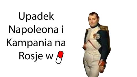 Upadek Napoleona i kampania na Rosje w pigułce Tak to też jest