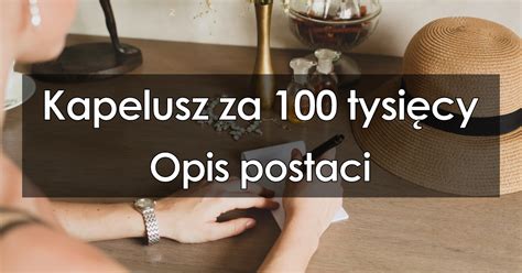 Kapelusz Za Tysi Cy Opis Postaci Charakterystyka Bohater W Cechy