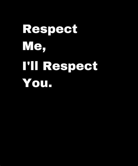 Respect Me Ill Respect You Moveitloveit Respect Quotes Respect