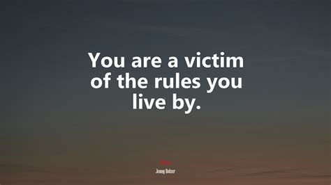 625104 You Are A Victim Of The Rules You Live By Jenny Holzer Quote