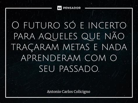 O Futuro Só E Incerto Para Aqueles Que Antonio Carlos Colicigno