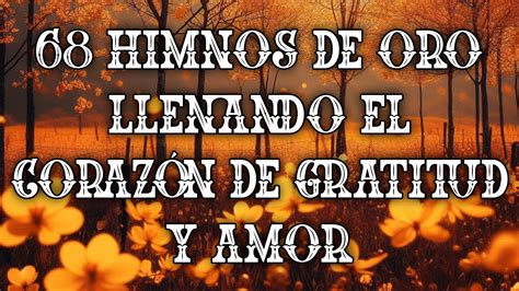 Himnos De Oro Llenando El Coraz N De Gratitud Y Amor Himnos Para