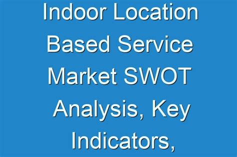 Indoor Location Based Service Market Swot Analysis Key Indicators