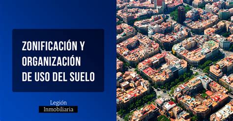 Zonificación y organización de uso del suelo Legion Inmobiliaria