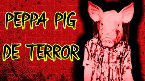 Peppa Pig La Terror Fica Leyenda Relato De Miedo Creepypasta