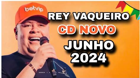 REY VAQUEIRO CD JUNHO 2024 MÚSICAS NOVAS REPERTÓRIO NOVO YouTube