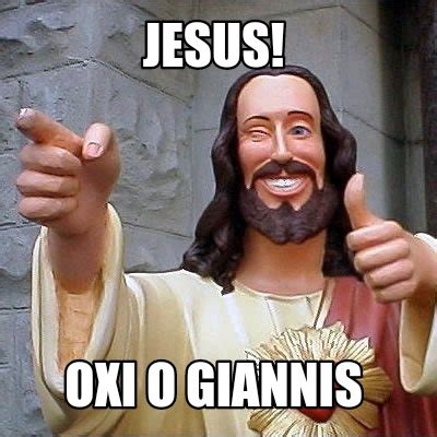 Meme Maker Jesus Oxi O Giannis Meme Generator