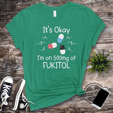 Funny Fukitol Shirt Fukitol Pills Shirt Humorous Sayings Shirt Im On 500 Mg Of Fukitol Gift ...