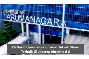 Daftar 8 Universitas Jurusan Teknik Mesin Terbaik Di Jakarta Akreditasi A