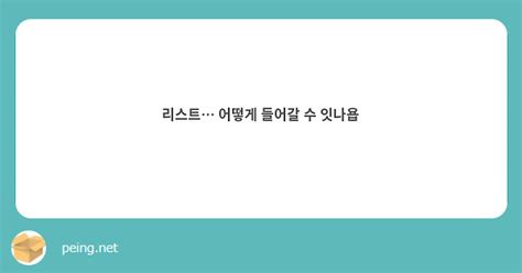 리스트 어떻게 들어갈 수 잇나욥 Peing 質問箱