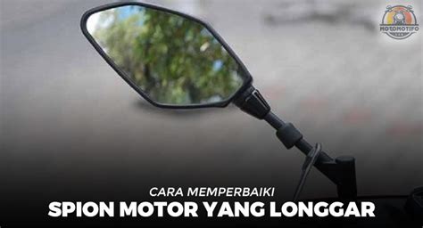 10 Cara Memperbaiki Spion Motor Yang Longgar Lepas Dan Rusak