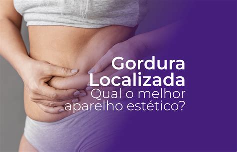 Tratamentos Estéticos Para Gordura Localizada Qual O Melhor Aparelho