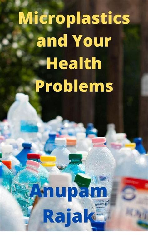 Microplastics And Your Health Problems Ebook Anupam Rajak