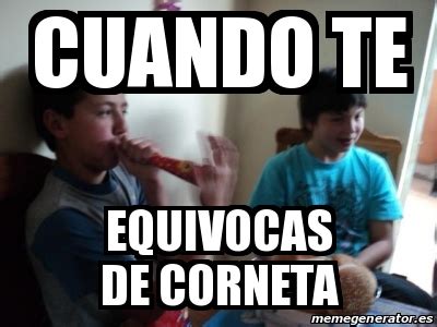 Meme Personalizado Cuando Te Equivocas De Corneta