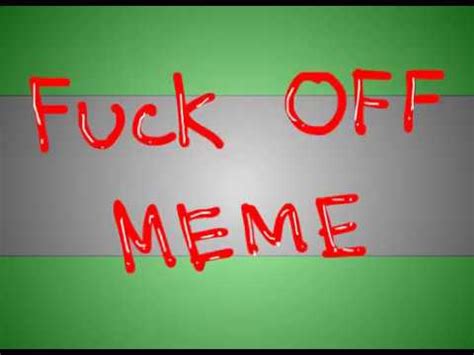 Fuck Off Meme YouTube