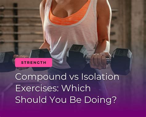 Compound Vs Isolation Exercises Which Should You Be Doing