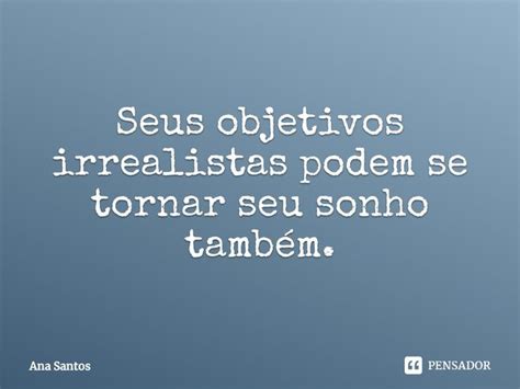 ⁠seus Objetivos Irrealistas Podem Se Ana Santos Pensador