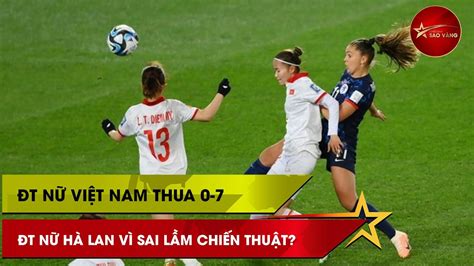 ĐT nữ Việt Nam thua ĐT nữ Hà Lan 0 7 vì sai lầm chiến thuật Chiến