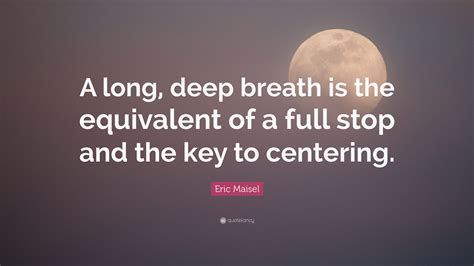 Eric Maisel Quote A Long Deep Breath Is The Equivalent Of A Full