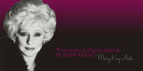 A Company Is Only As Good As The People It Keeps Mary Kay Ash Mary