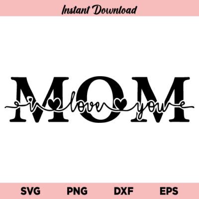 I Love You Mom Svg Mom I Love You Svg Mom Svg Mothers Day Svg I