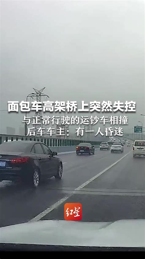 面包车高架桥上突然失控，后车车主：与正常行驶的运钞车相撞，面包车有一人昏迷 凤凰网视频 凤凰网