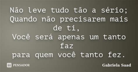 Não Leve Tudo Tão A Sério Quando Gabriela Saad Pensador