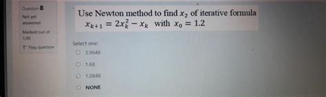 Solved Question 8 Not Yet Use Newton Method To Find X2 Of