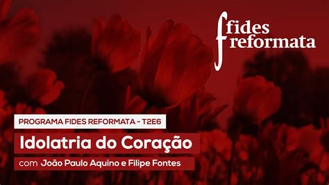 Idolatria do Coração Filipe Fontes Programa Fides Reformata