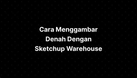 Cara Menggambar Denah Dengan Sketchup Warehouse 3d Model - IMAGESEE