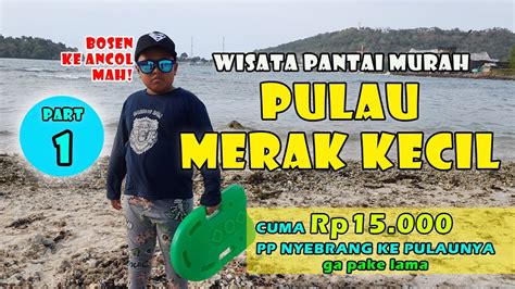 Wisata Pantai Murah Deket Jakarta Ke Pulau Merak Kecil Aja Part