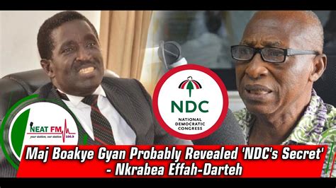 Maj Boakye Gyan Probably Revealed Ndc S Secret Nkrabea Effah Darteh