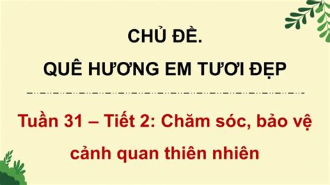 Giáo án điện Tử HĐtn 4 Kết Nối Tuần 31 HĐgdtcĐ Chăm Sóc Bảo Vệ Cảnh Quan Thiên Nhiên Bài