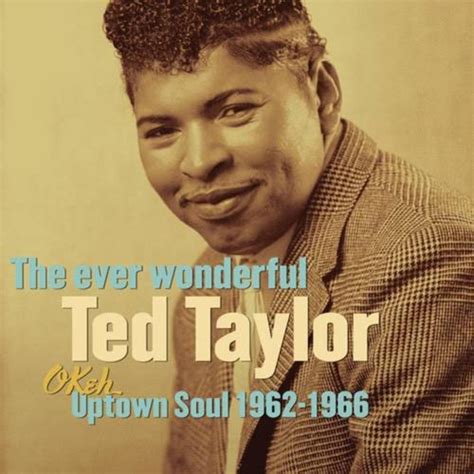 The Ever Wonderful Ted Taylor Okeh Uptown Soul 1962 1966 By Ted Taylor