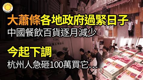 🔥中國經濟大蕭條 各地政府都要過緊日子 餐飲業、百貨商場數量逐月減少；習近平緊握財權：央地關係走向衝突邊緣；今起下調，杭州有人緊急砸100萬買