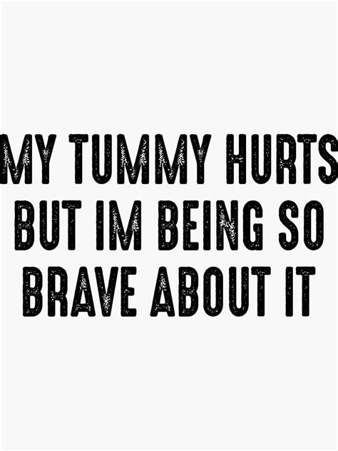 My Tummy Hurts But Im Being So Brave About It Sticker By Aisstore