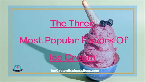 The Three Most Popular Flavors Of Ice Cream Ice Cream Business Boss