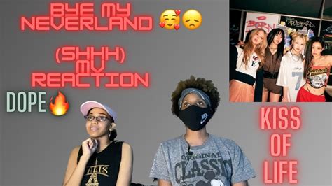 Kiss Of Life Bye My Neverland Shhh Mv Reaction Youtube