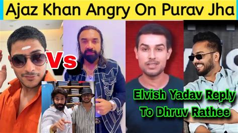 Ajaz Khan Angry On Purav Jha Elvish Yadav React Dhruv Rathee Final