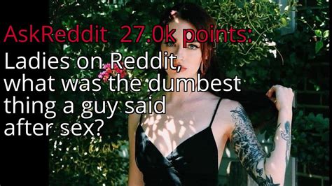 Ladies On Reddit What Was The Dumbest Thing A Guy Said After Sex R