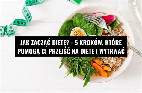 Jak zacząć dietę 5 kroków które pomogą Ci przejść na dietę i wytrwać