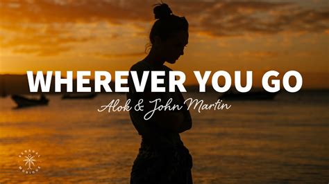 Alok Wherever You Go Lyrics Ft John Martin Youtube