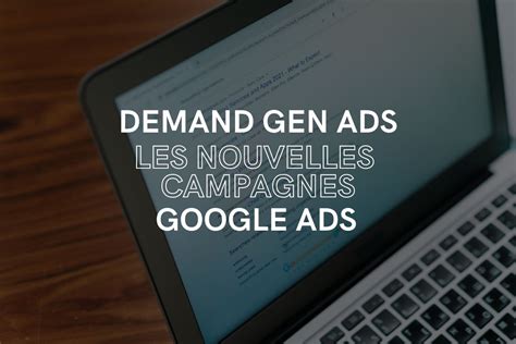 Demand Gen Ads Les Nouvelles Campagnes Google Ads