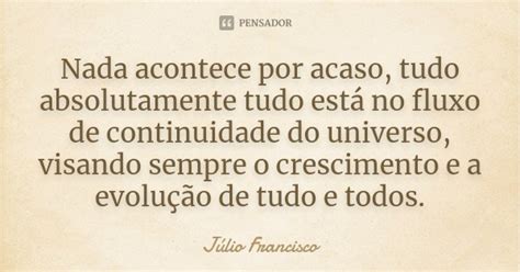 Nada Acontece Por Acaso Tudo J Lio Francisco Pensador