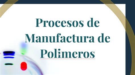 Polimeros Procesos De Manufactura By Jhonny Cua On Prezi