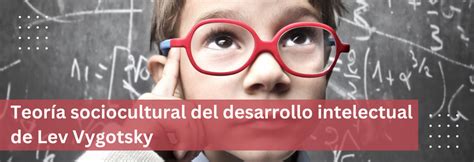 Teoría Sociocultural Del Desarrollo Intelectual De Lev Vygotsky