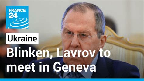 Blinken Lavrov To Meet In Geneva On Friday To Discuss Ukraine Standoff